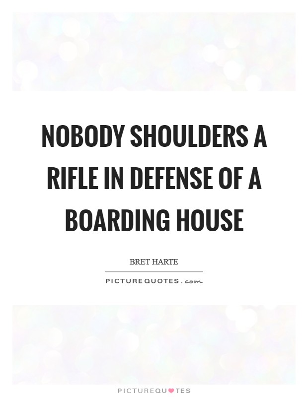 Nobody shoulders a rifle in defense of a boarding house Picture Quote #1