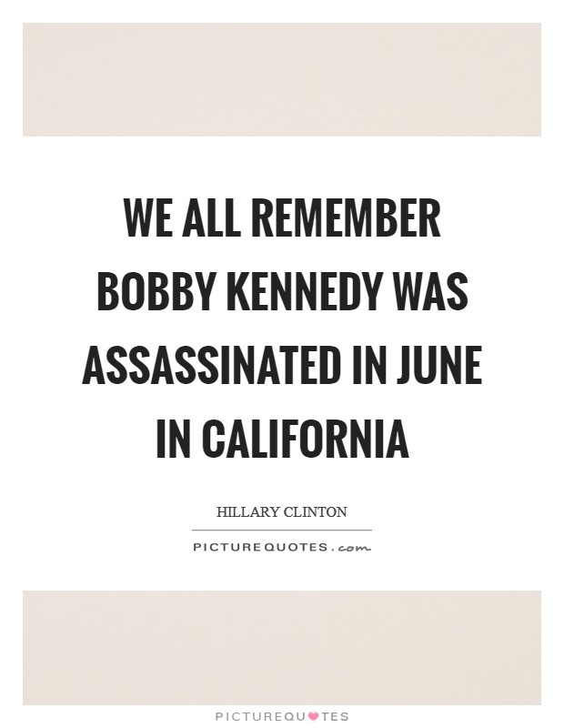 We all remember Bobby Kennedy was assassinated in June in California Picture Quote #1