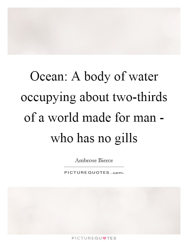 Ocean: A body of water occupying about two-thirds of a world made for man - who has no gills Picture Quote #1