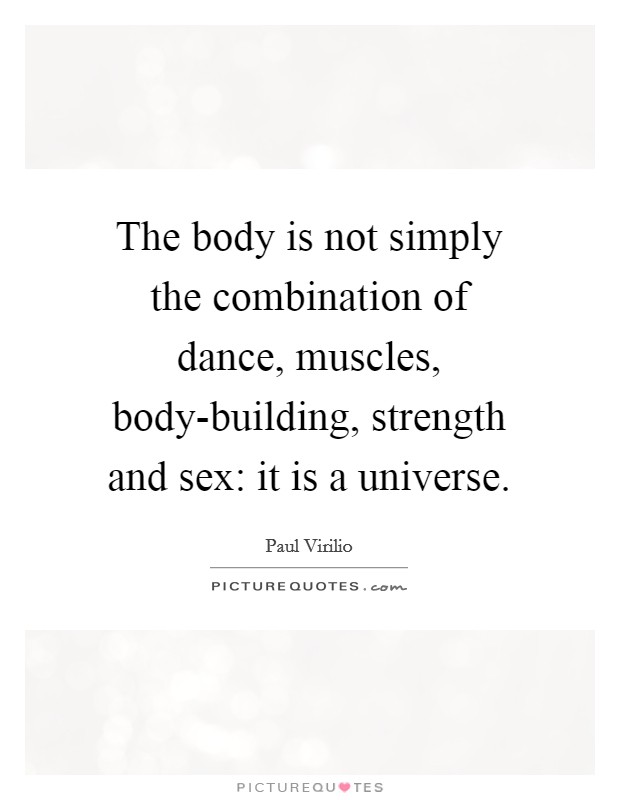 The body is not simply the combination of dance, muscles, body-building, strength and sex: it is a universe. Picture Quote #1