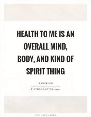 Health to me is an overall mind, body, and kind of spirit thing Picture Quote #1