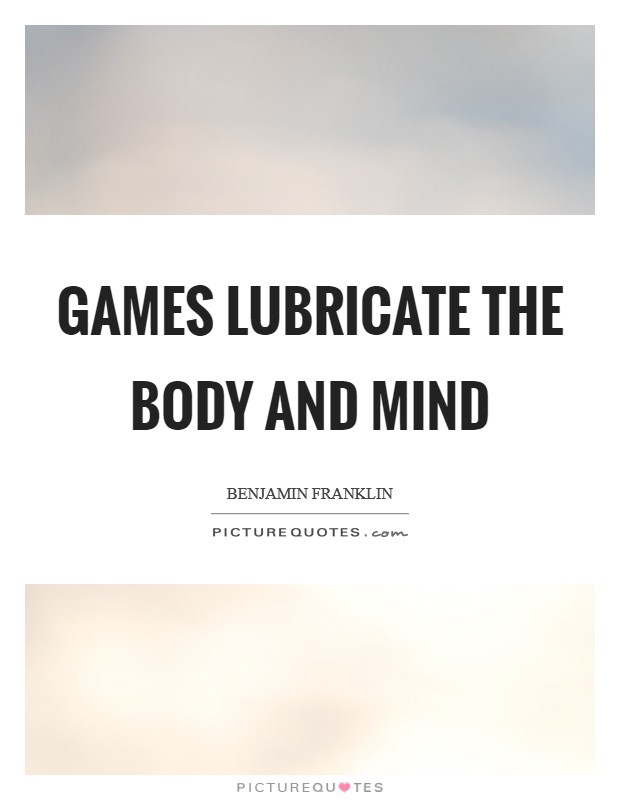 Games lubricate the body and mind Picture Quote #1