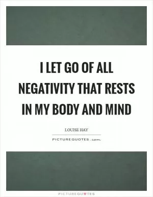 I let go of all negativity that rests in my body and mind Picture Quote #1