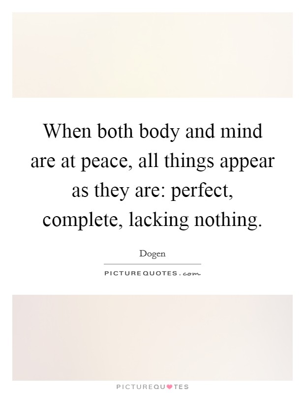 When both body and mind are at peace, all things appear as they are: perfect, complete, lacking nothing. Picture Quote #1