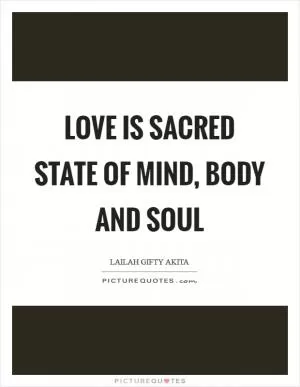 Love is sacred state of mind, body and soul Picture Quote #1