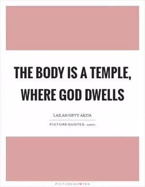The body is a temple, where God dwells Picture Quote #1