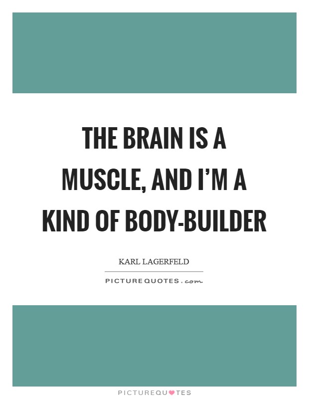 The brain is a muscle, and I'm a kind of body-builder Picture Quote #1