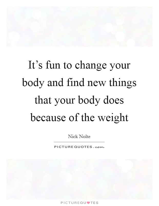It's fun to change your body and find new things that your body does because of the weight Picture Quote #1