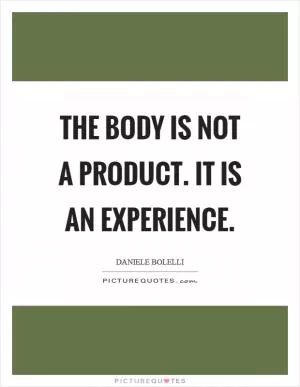 The body is not a product. It is an experience Picture Quote #1