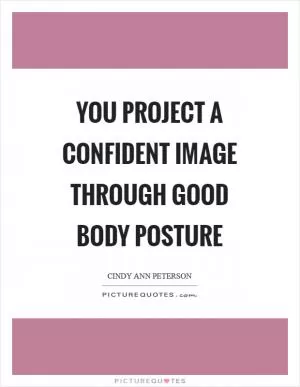You project a confident image through good body posture Picture Quote #1