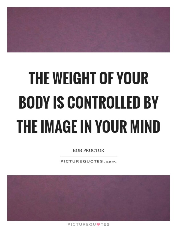 The weight of your body is controlled by the image in your mind Picture Quote #1