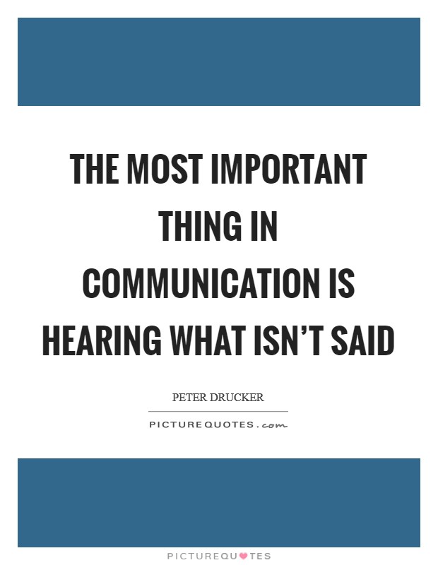 The most important thing in communication is hearing what isn't said Picture Quote #1