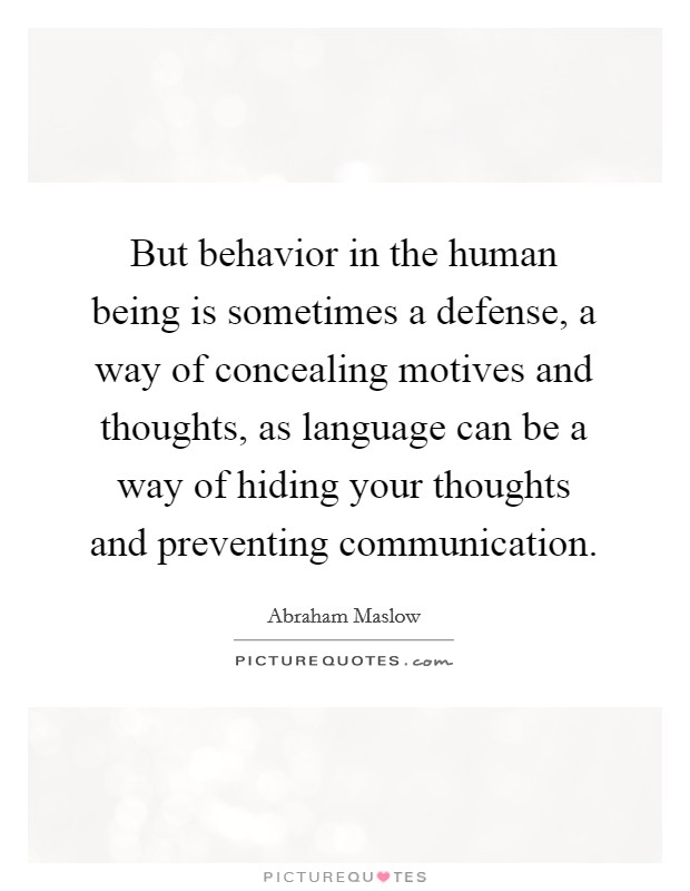 But behavior in the human being is sometimes a defense, a way of concealing motives and thoughts, as language can be a way of hiding your thoughts and preventing communication. Picture Quote #1