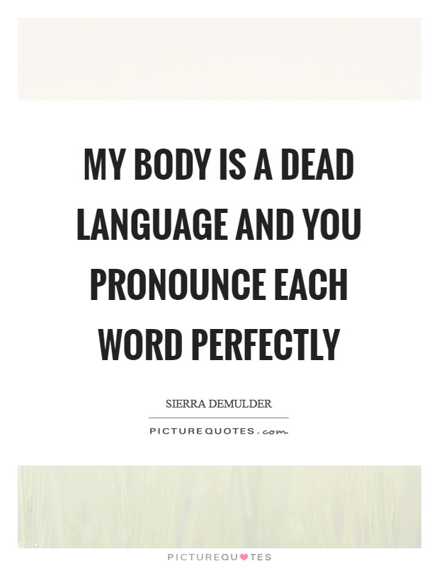 My body is a dead language and you pronounce each word perfectly Picture Quote #1