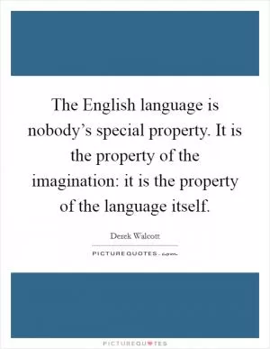 The English language is nobody’s special property. It is the property of the imagination: it is the property of the language itself Picture Quote #1