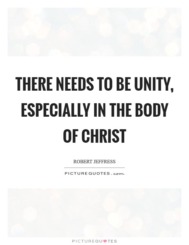 There needs to be unity, especially in the body of Christ Picture Quote #1