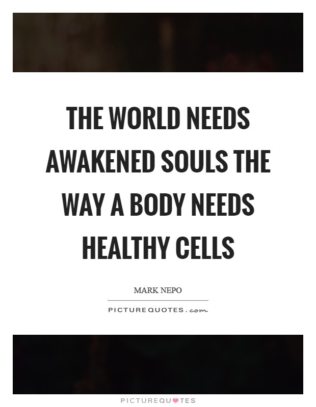 The world needs awakened souls the way a body needs healthy cells Picture Quote #1