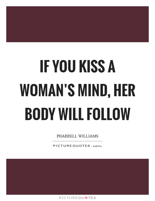 If you kiss a woman’s mind, her body will follow Picture Quote #1