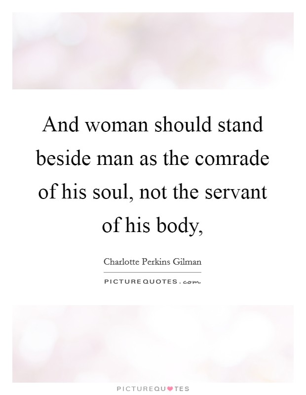 And woman should stand beside man as the comrade of his soul, not the servant of his body, Picture Quote #1