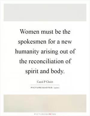 Women must be the spokesmen for a new humanity arising out of the reconciliation of spirit and body Picture Quote #1