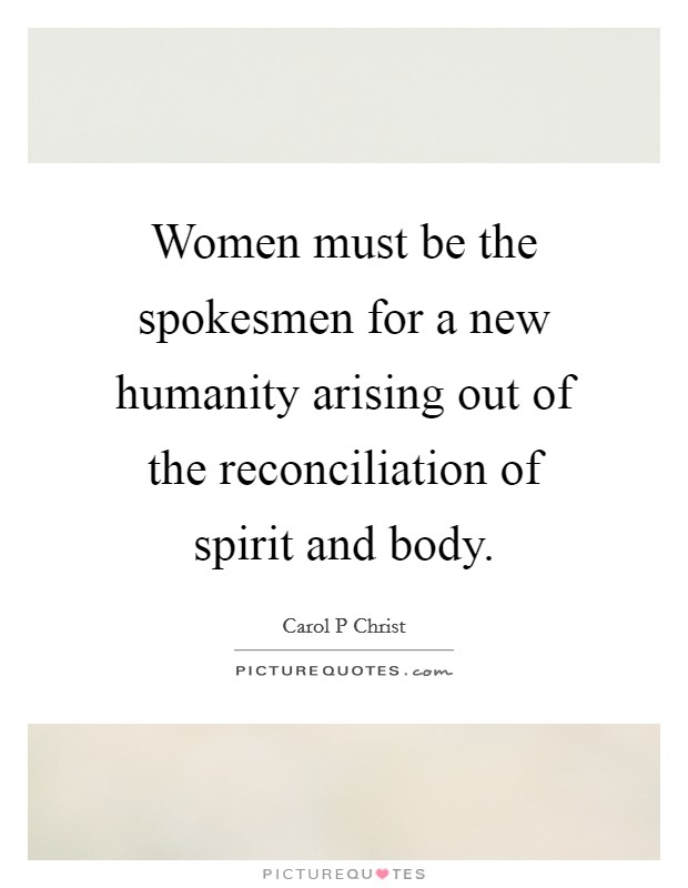 Women must be the spokesmen for a new humanity arising out of the reconciliation of spirit and body. Picture Quote #1