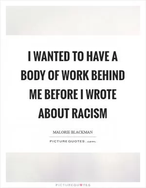 I wanted to have a body of work behind me before I wrote about racism Picture Quote #1