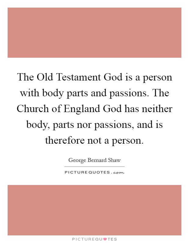 The Old Testament God is a person with body parts and passions. The Church of England God has neither body, parts nor passions, and is therefore not a person. Picture Quote #1