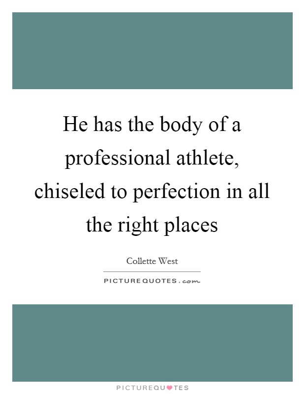 He has the body of a professional athlete, chiseled to perfection in all the right places Picture Quote #1