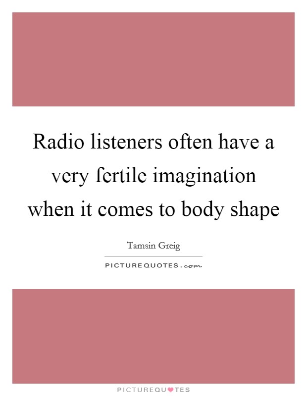 Radio listeners often have a very fertile imagination when it comes to body shape Picture Quote #1