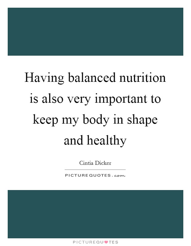 Having balanced nutrition is also very important to keep my body in shape and healthy Picture Quote #1
