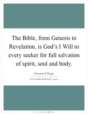 The Bible, from Genesis to Revelation, is God’s I Will to every seeker for full salvation of spirit, soul and body Picture Quote #1