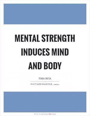 Mental strength induces mind and body Picture Quote #1
