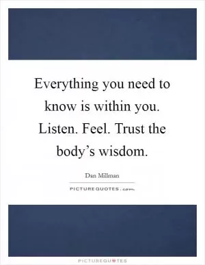 Everything you need to know is within you. Listen. Feel. Trust the body’s wisdom Picture Quote #1
