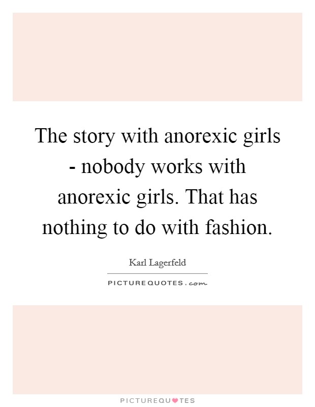 The story with anorexic girls - nobody works with anorexic girls. That has nothing to do with fashion. Picture Quote #1