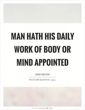 Man hath his daily work of body or mind Appointed Picture Quote #1