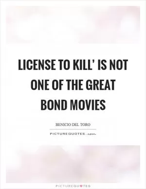 License to Kill’ is not one of the great Bond movies Picture Quote #1