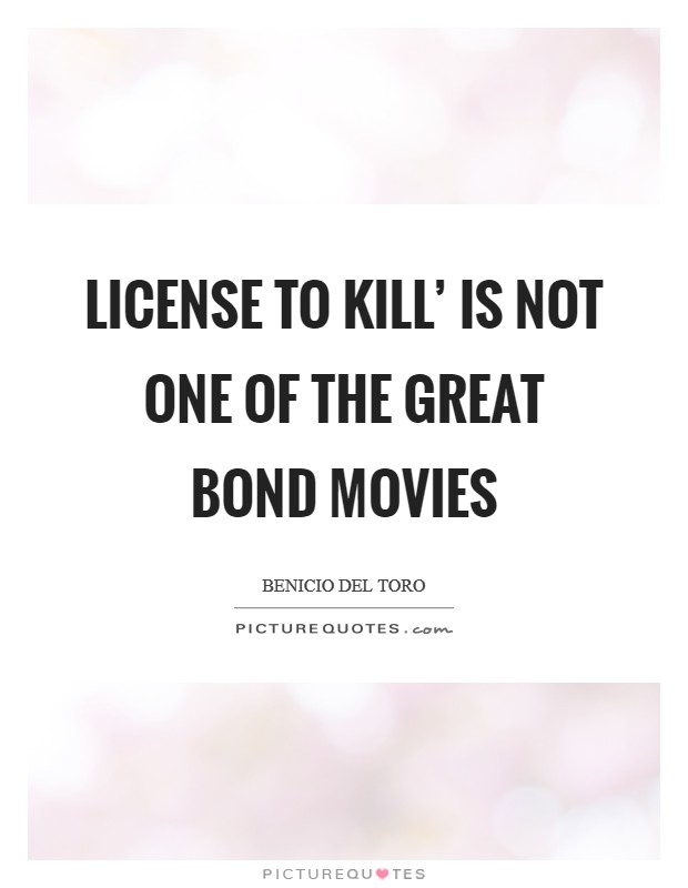 License to Kill' is not one of the great Bond movies Picture Quote #1