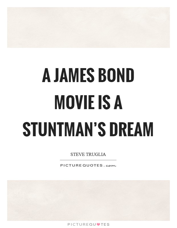 A James Bond movie is a stuntman's dream Picture Quote #1
