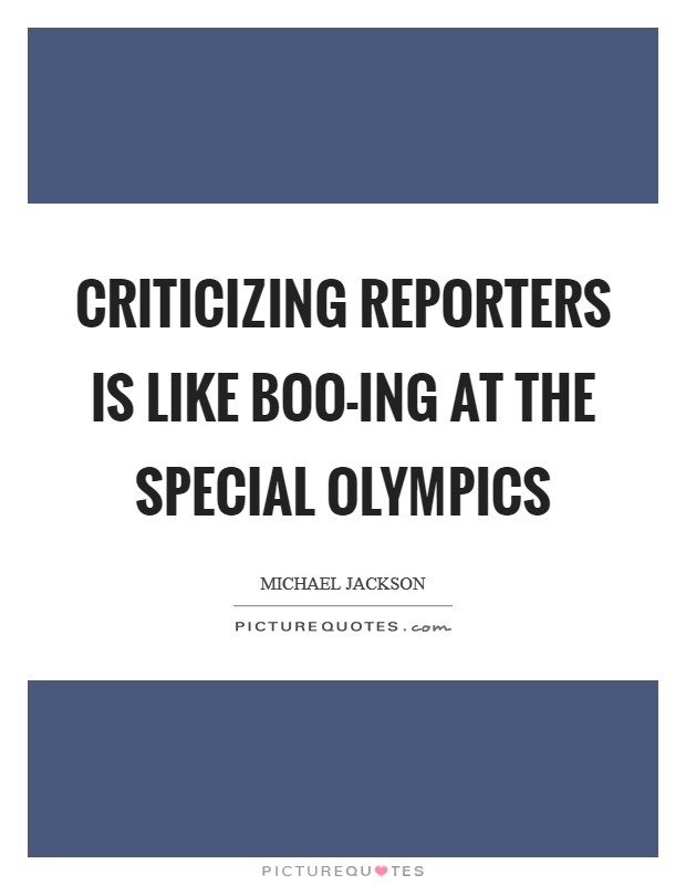 Criticizing reporters is like boo-ing at the Special Olympics Picture Quote #1