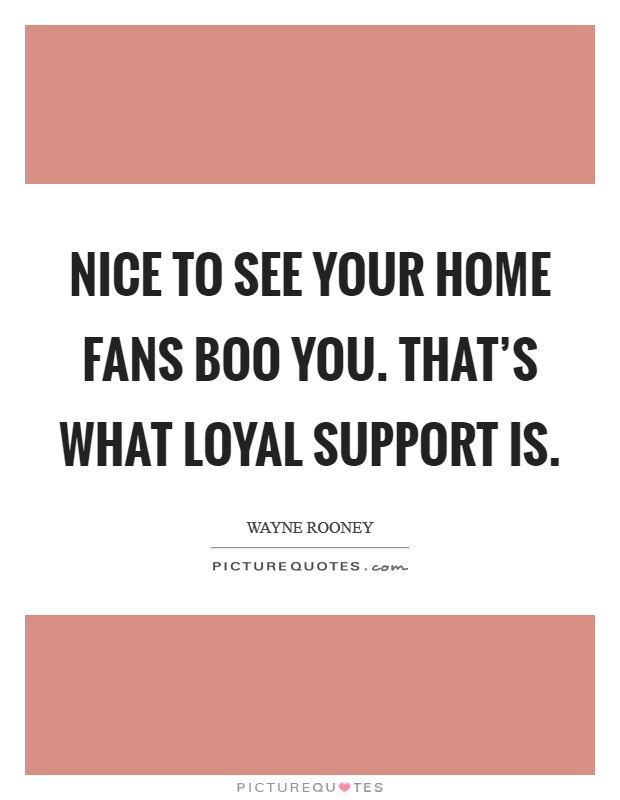 Nice to see your home fans boo you. That's what loyal support is. Picture Quote #1