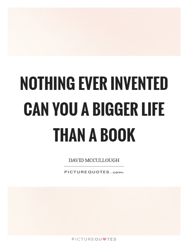 Nothing ever invented can you a bigger life than a book Picture Quote #1