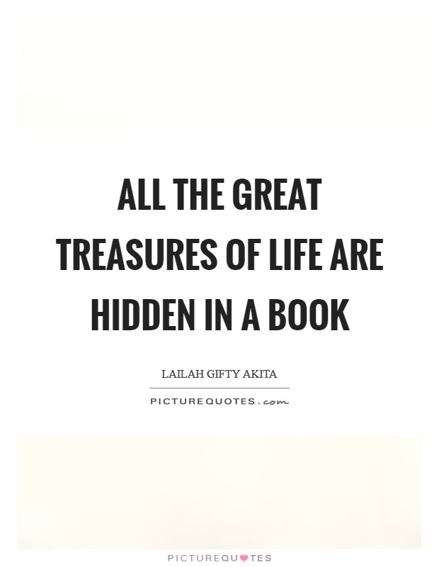 All the great treasures of life are hidden in a book Picture Quote #1