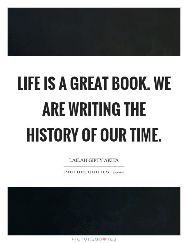 Life is a great Book. We are writing the history of our time. Picture Quote #1