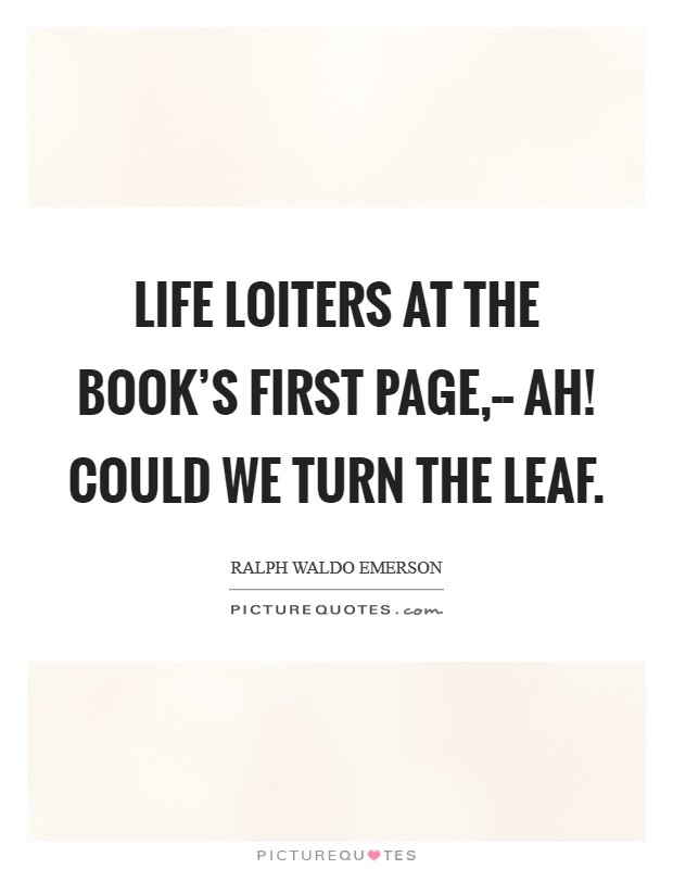 Life loiters at the book's first page,-- Ah! could we turn the leaf. Picture Quote #1