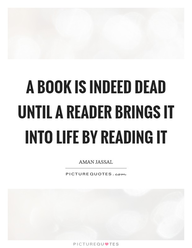 A book is indeed dead until a reader brings it into life by reading it Picture Quote #1