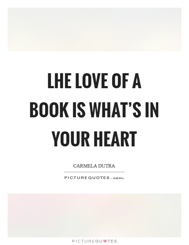 Lhe love of a book is what's in your heart Picture Quote #1