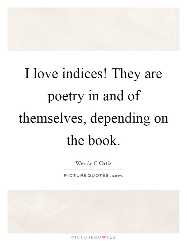I love indices! They are poetry in and of themselves, depending on the book. Picture Quote #1