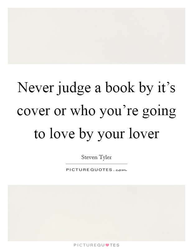 Never judge a book by it's cover or who you're going to love by your lover Picture Quote #1