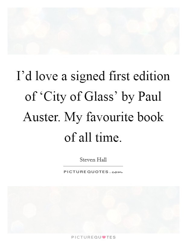 I'd love a signed first edition of ‘City of Glass' by Paul Auster. My favourite book of all time. Picture Quote #1