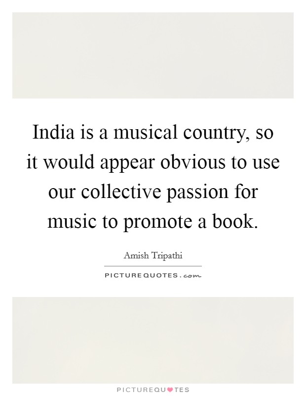 India is a musical country, so it would appear obvious to use our collective passion for music to promote a book. Picture Quote #1